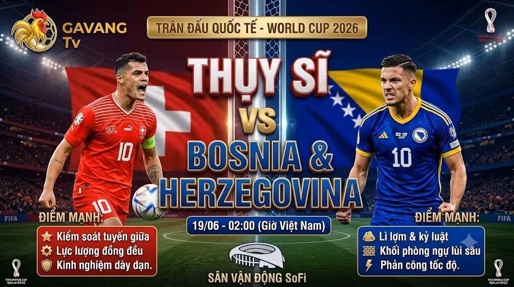 Nhận định bóng đá trận đấu Thụy Sĩ vs Bosnia & Herzegovina bảng B World Cup 2026 cùng chuyên gia Gavang TV.